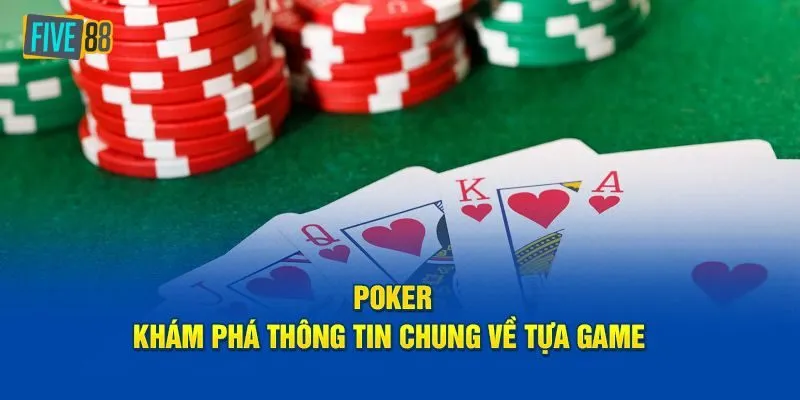 Tìm hiểu thông tin về trò chơi Poker hấp dẫn