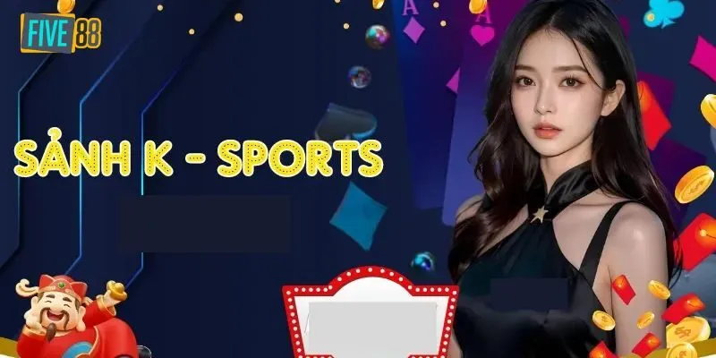 Các môn thể thao nổi bật chỉ có tại sảnh K-Sports