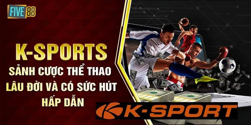 Tìm hiểu về sảnh game K-Sports mới nhất 2024