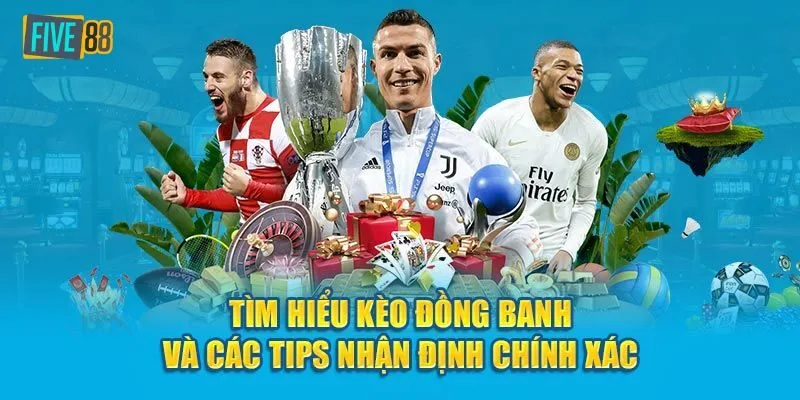 Cập nhật bí quyết tham gia kèo đồng banh