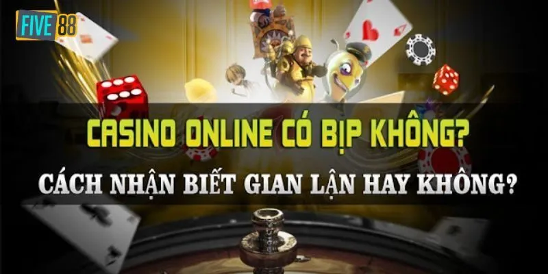 Giải Đáp Vấn Đề Casino Online Có Bịp Không Cùng Five88